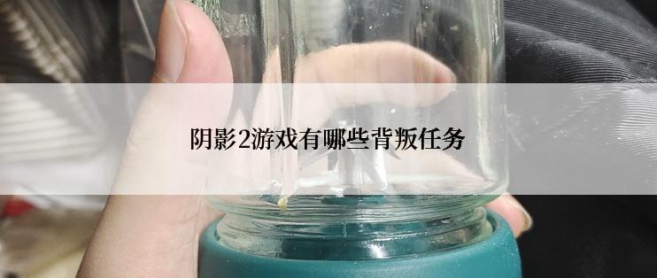 阴影2游戏有哪些背叛任务