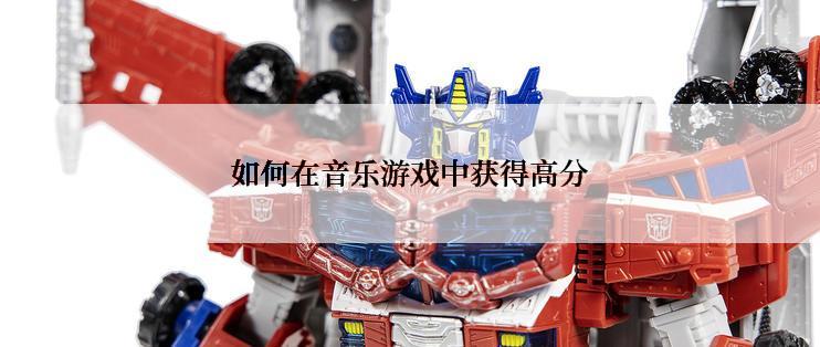 如何在音乐游戏中获得高分