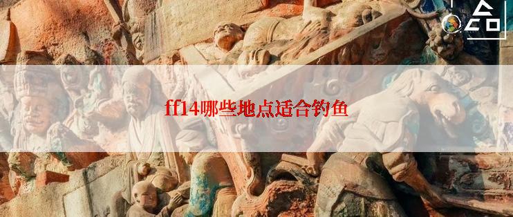 ff14哪些地点适合钓鱼
