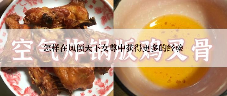 怎样在凤倾天下女尊中获得更多的经验