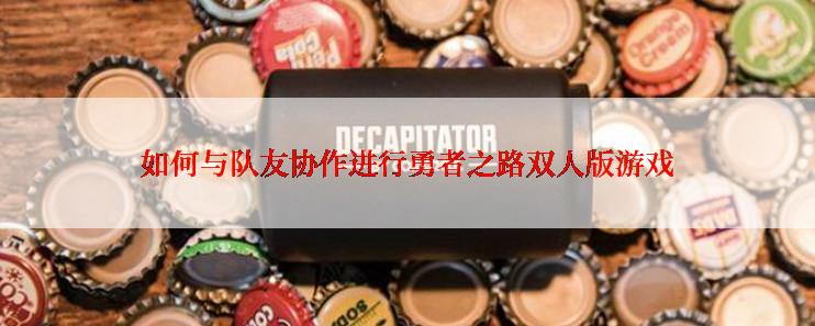 如何与队友协作进行勇者之路双人版游戏