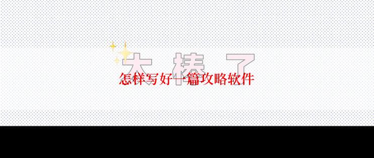 怎样写好一篇攻略软件