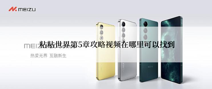  粘粘世界第5章攻略视频在哪里可以找到