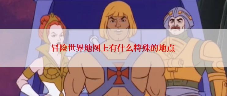 冒险世界地图上有什么特殊的地点