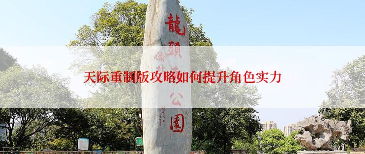 天际重制版攻略如何提升角色实力