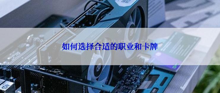 如何选择合适的职业和卡牌