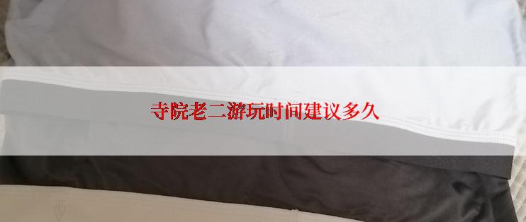  寺院老二游玩时间建议多久