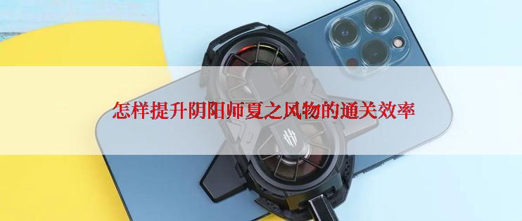  怎样提升阴阳师夏之风物的通关效率