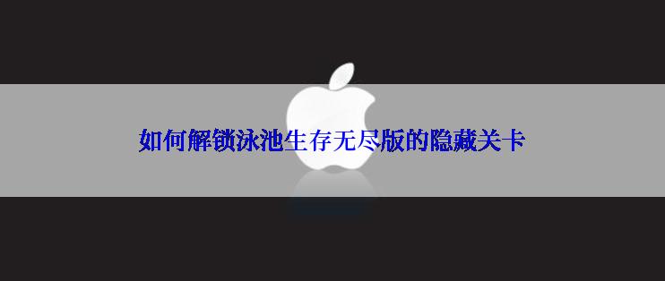 如何解锁泳池生存无尽版的隐藏关卡