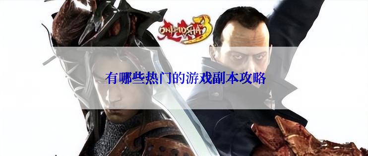  有哪些热门的游戏副本攻略