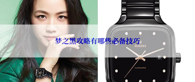 梦之黑攻略有哪些必备技巧