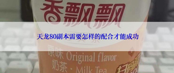  天龙80副本需要怎样的配合才能成功