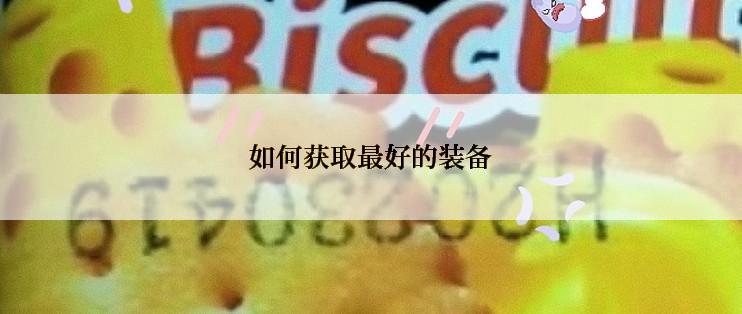 如何获取最好的装备