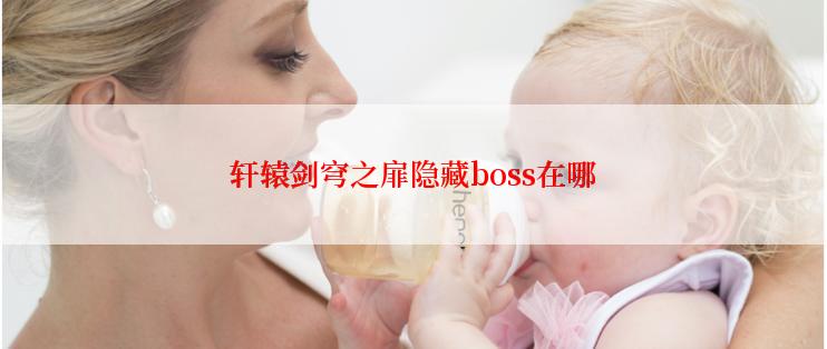 轩辕剑穹之扉隐藏boss在哪
