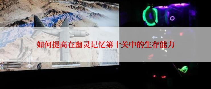 如何提高在幽灵记忆第十关中的生存能力