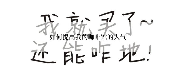 如何提高我的咖啡馆的人气