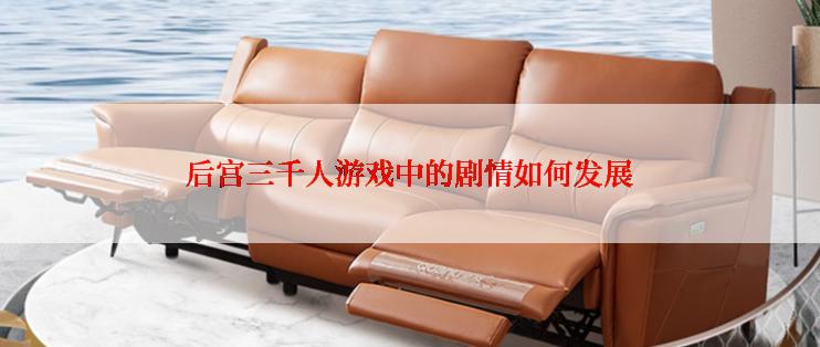 后宫三千人游戏中的剧情如何发展