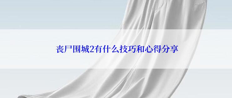  丧尸围城2有什么技巧和心得分享