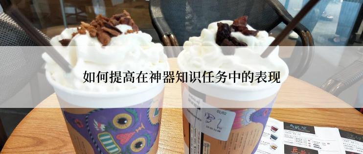 如何提高在神器知识任务中的表现