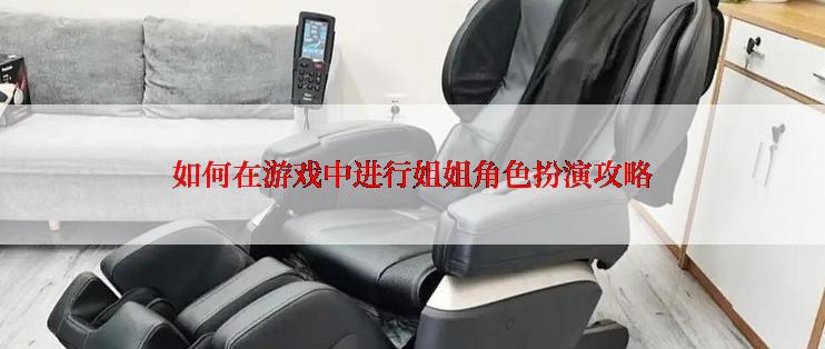 如何在游戏中进行姐姐角色扮演攻略