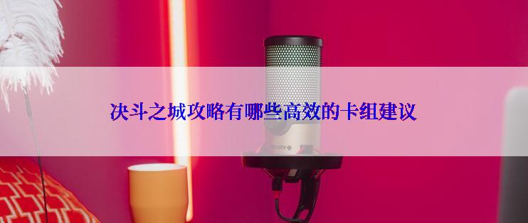 决斗之城攻略有哪些高效的卡组建议