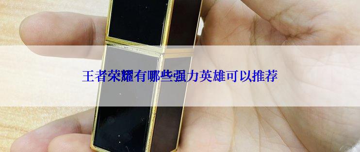 王者荣耀有哪些强力英雄可以推荐