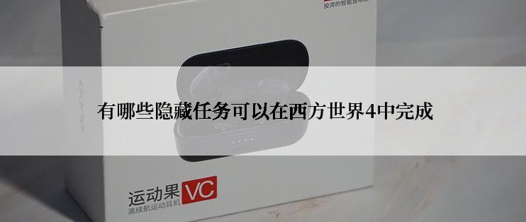  有哪些隐藏任务可以在西方世界4中完成