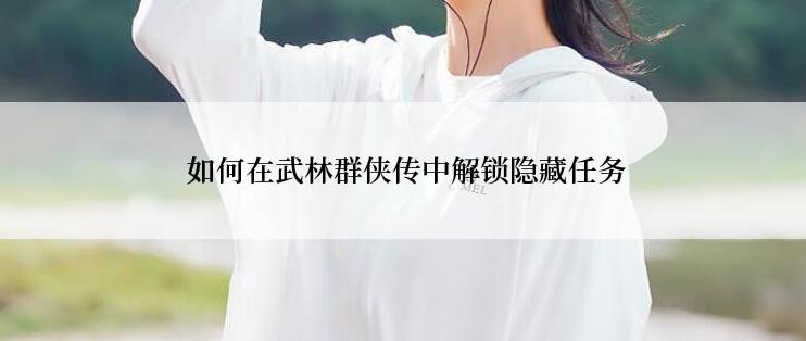  如何在武林群侠传中解锁隐藏任务