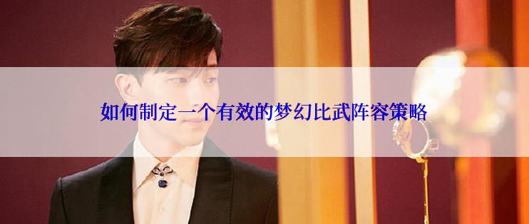 如何制定一个有效的梦幻比武阵容策略