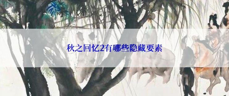 秋之回忆2有哪些隐藏要素