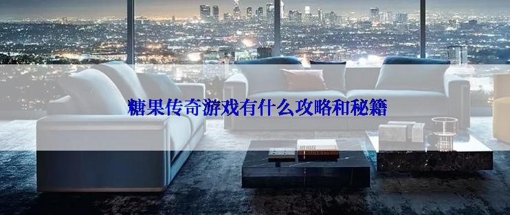  糖果传奇游戏有什么攻略和秘籍