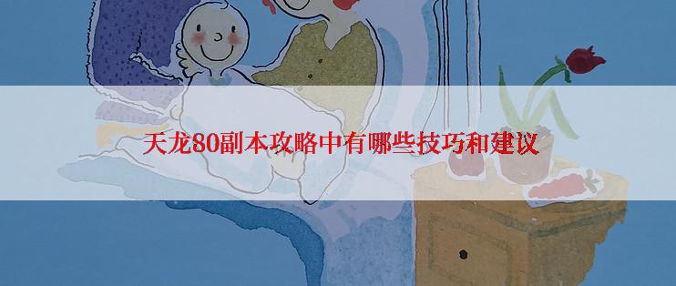  天龙80副本攻略中有哪些技巧和建议