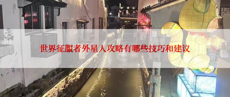世界征服者外星人攻略有哪些技巧和建议