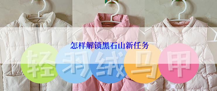  怎样解锁黑石山新任务