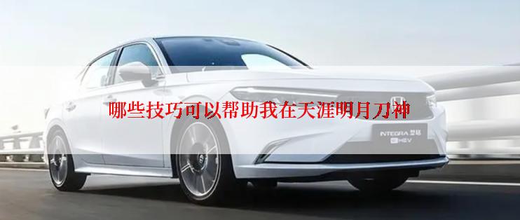 哪些技巧可以帮助我在天涯明月刀神