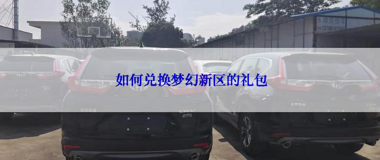  如何兑换梦幻新区的礼包