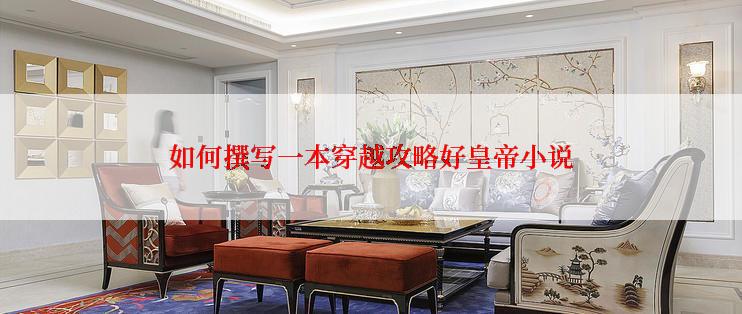 如何撰写一本穿越攻略好皇帝小说