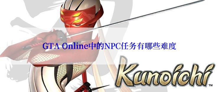 GTA Online中的NPC任务有哪些难度