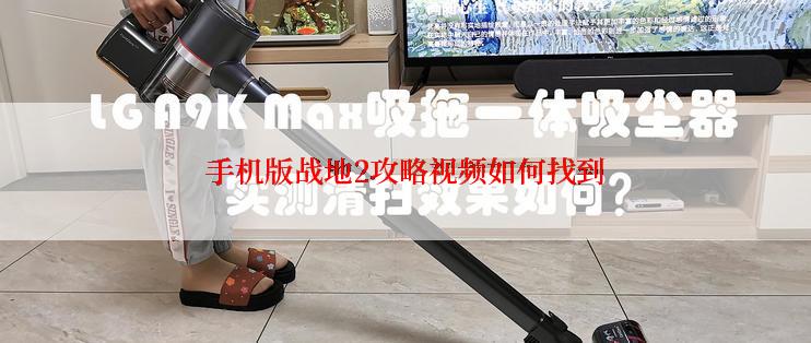 手机版战地2攻略视频如何找到