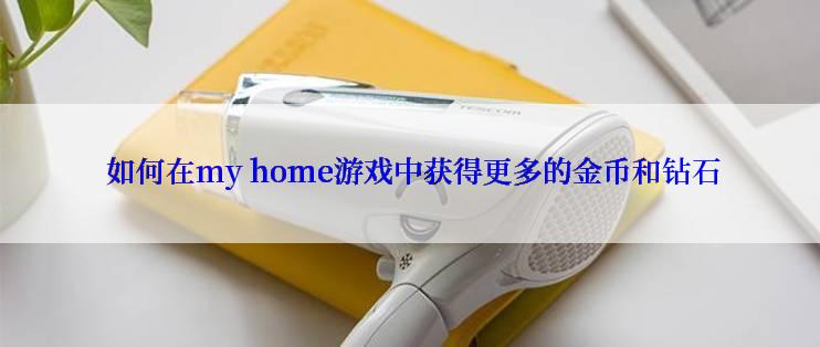  如何在my home游戏中获得更多的金币和钻石