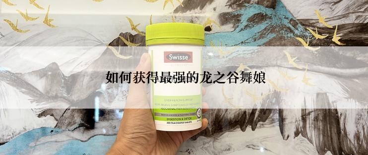  如何获得最强的龙之谷舞娘