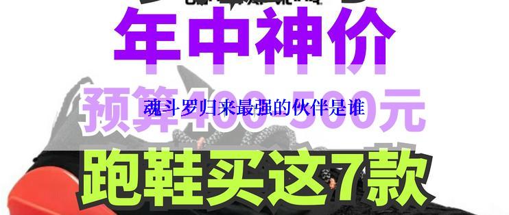魂斗罗归来最强的伙伴是谁