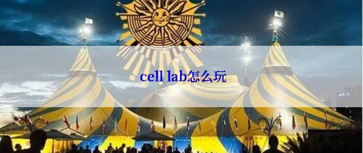  cell lab怎么玩