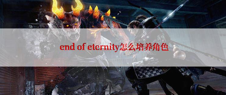  end of eternity怎么培养角色