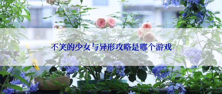 不笑的少女与异形攻略是哪个游戏