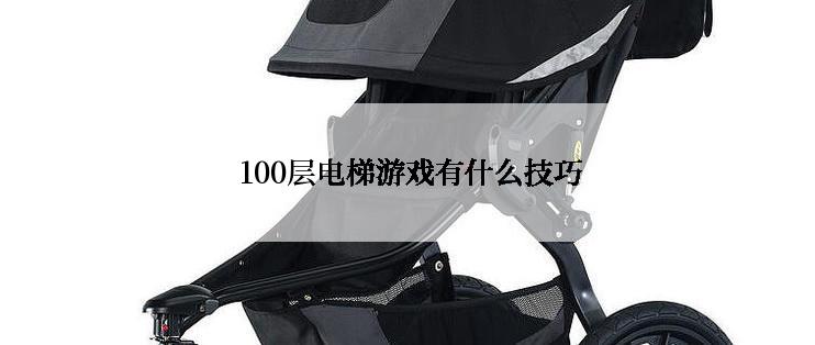  100层电梯游戏有什么技巧