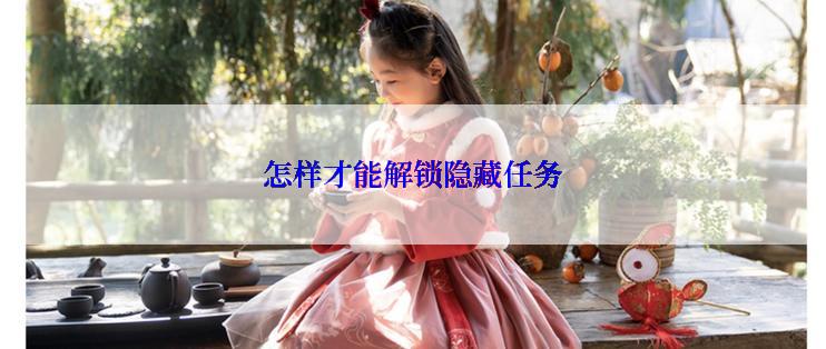 怎样才能解锁隐藏任务