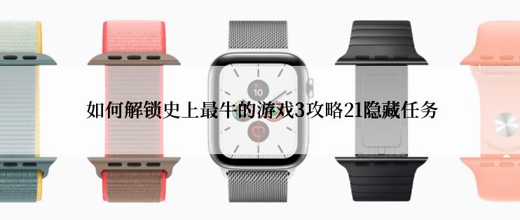  如何解锁史上最牛的游戏3攻略21隐藏任务