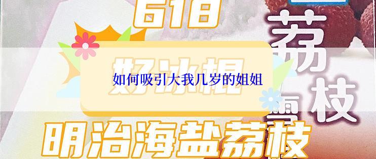 如何吸引大我几岁的姐姐