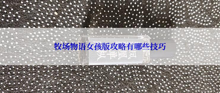 牧场物语女孩版攻略有哪些技巧